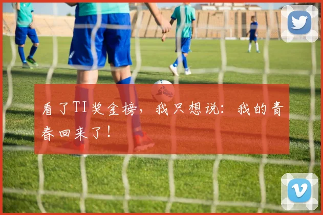 看了TI奖金榜,我只想说:我的青春回来了!