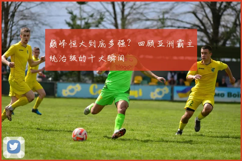 巅峰恒大到底多强？回顾亚洲霸主统治级的十大瞬间