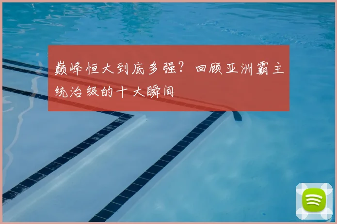 巅峰恒大到底多强?回顾亚洲霸主统治级的十大瞬间