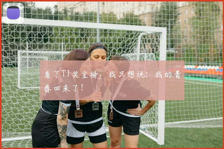 看了TI奖金榜,我只想说:我的青春回来了!